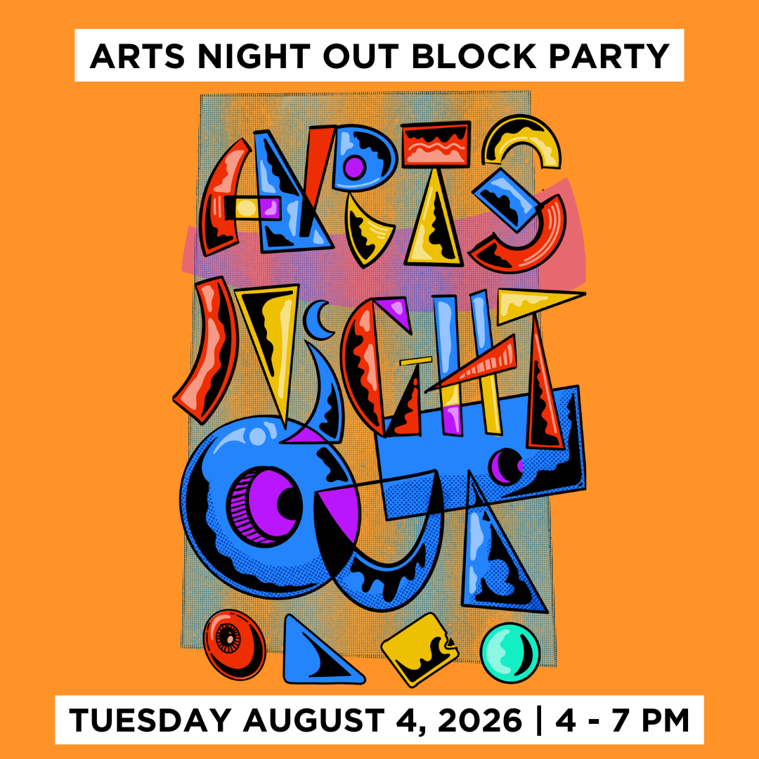 Arts Night Out Block Party; Tuesday, August 4, 2026; 4 - 7 PM